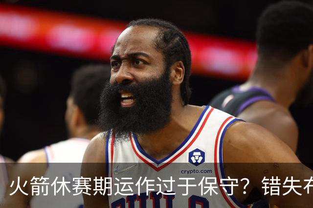火箭休赛期运作过于保守？错失布朗成超级遗憾